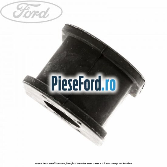 Bucsa bara stabilizatoare fata Ford Mondeo 1993-1996 2.5 i 24V 170 cp Bucsa bara stabilizatoare fata Ford Mondeo 1993-1996 2.5 i 24V 170 cp SEA benzina
