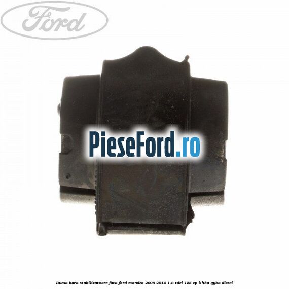 Bucsa bara stabilizatoare fata Ford Mondeo 2008-2014 1.8 TDCi 125 cp Bucsa bara stabilizatoare fata Ford Mondeo 2008-2014 1.8 TDCi 125 cp KHBA, QYBA diesel