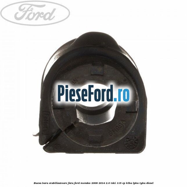 Bucsa bara stabilizatoare fata Ford Mondeo 2008-2014 2.0 TDCi 115 cp Bucsa bara stabilizatoare fata Ford Mondeo 2008-2014 2.0 TDCi 115 cp KLBA, LPBA, TYBA diesel