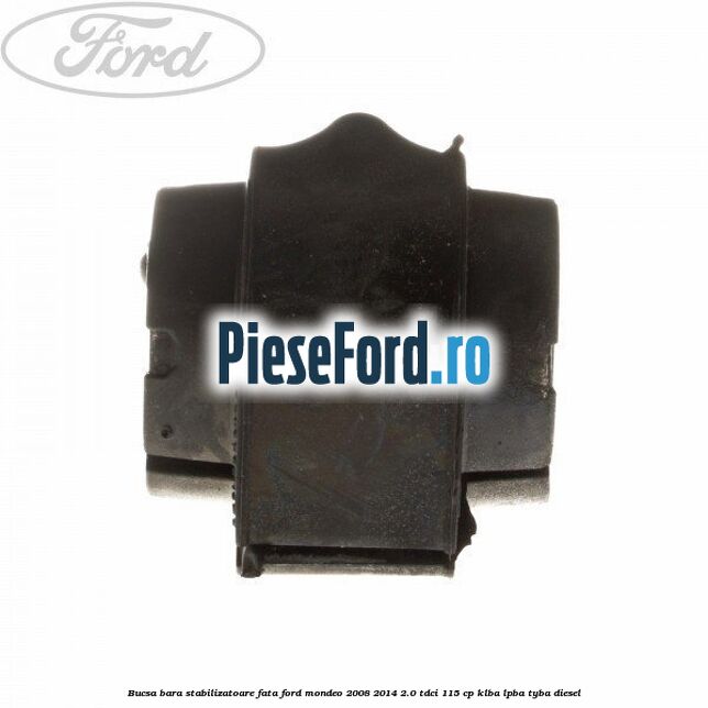 Bucsa bara stabilizatoare fata Ford Mondeo 2008-2014 2.0 TDCi 115 cp Bucsa bara stabilizatoare fata Ford Mondeo 2008-2014 2.0 TDCi 115 cp KLBA, LPBA, TYBA diesel