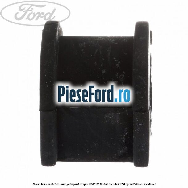 Bucsa bara stabilizatoare fata Ford Ranger 2006-2012 3.0 TDCi 4x4 156 cp Bucsa bara stabilizatoare fata Ford Ranger 2006-2012 3.0 TDCi 4x4 156 cp MD30DITC, WEC diesel