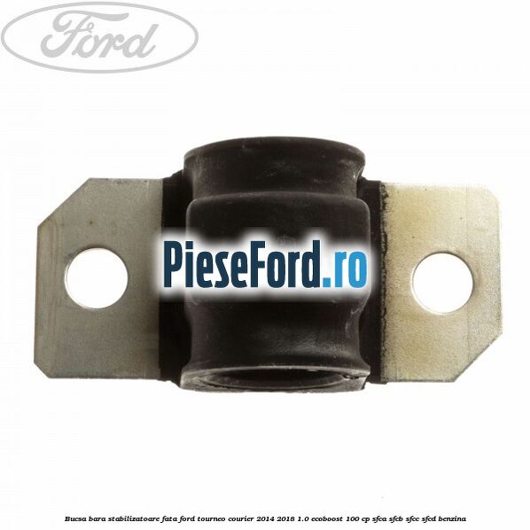 Bucsa bara stabilizatoare fata Ford Tourneo Courier 2014-2018 1.0 EcoBoost 100 cp SFCA, SFCB, SFCC, SFCD benzina