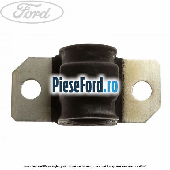Bucsa bara stabilizatoare fata Ford Tourneo Courier 2014-2018 1.5 TDCi 95 cp XVCA, XVCB, XVCC, XVCD diesel