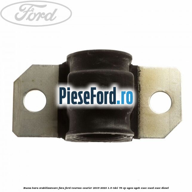 Bucsa bara stabilizatoare fata Ford Tourneo Courier 2019-2023 1.5 TDCi 75 cp Bucsa bara stabilizatoare fata Ford Tourneo Courier 2019-2023 1.5 TDCi 75 cp UGCA, UGCB, XUCC, XUCD, XUCE, diesel
