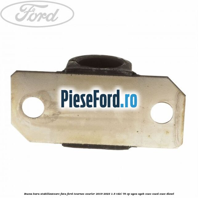 Bucsa bara stabilizatoare fata Ford Tourneo Courier 2019-2023 1.5 TDCi 75 cp Bucsa bara stabilizatoare fata Ford Tourneo Courier 2019-2023 1.5 TDCi 75 cp UGCA, UGCB, XUCC, XUCD, XUCE, diesel