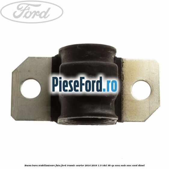Bucsa bara stabilizatoare fata Ford Transit Courier 2014-2018 1.5 TDCi 95 cp Bucsa bara stabilizatoare fata Ford Transit Courier 2014-2018 1.5 TDCi 95 cp XVCA, XVCB, XVCC, XVCD diesel