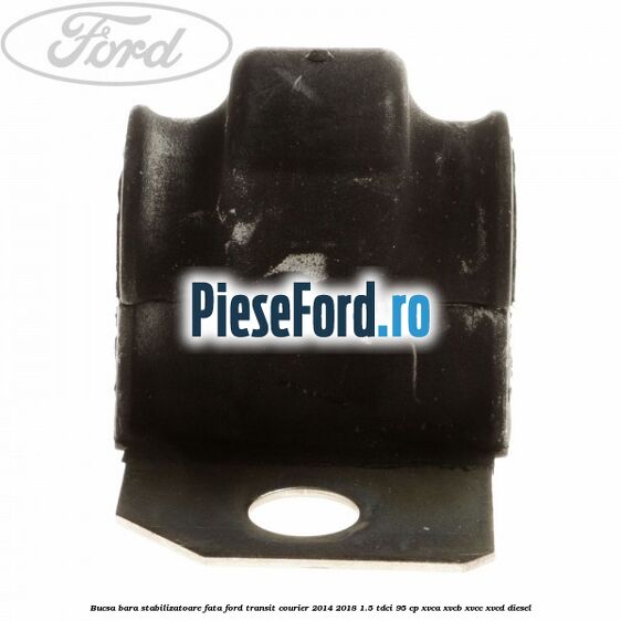 Bucsa bara stabilizatoare fata Ford Transit Courier 2014-2018 1.5 TDCi 95 cp Bucsa bara stabilizatoare fata Ford Transit Courier 2014-2018 1.5 TDCi 95 cp XVCA, XVCB, XVCC, XVCD diesel