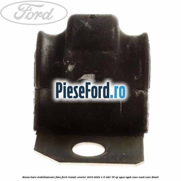 Bucsa bara stabilizatoare fata Ford Transit Courier 2019-2023 1.5 TDCi 75 cp UGCA, UGCB, XUCC, XUCD, XUCE diesel