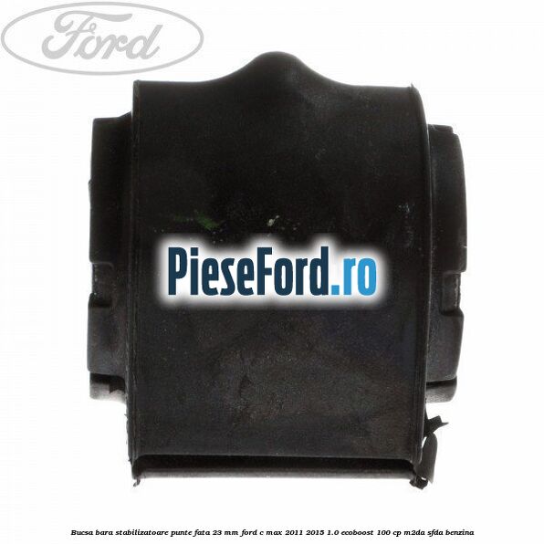 Bucsa bara stabilizatoare punte fata 23 mm Ford C-Max 2011-2015 1.0 EcoBoost 100 cp M2DA, SFDA benzina