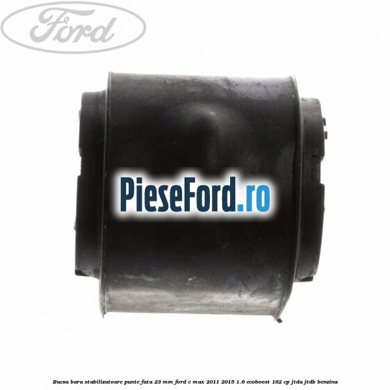 Bucsa bara stabilizatoare punte fata 23 mm Ford C-Max 2011-2015 1.6 EcoBoost 182 cp JTDA, JTDB benzina