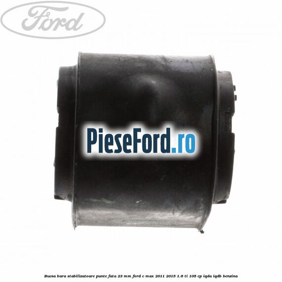Bucsa bara stabilizatoare punte fata 23 mm Ford C-Max 2011-2015 1.6 Ti 105 cp IQDA, IQDB benzina