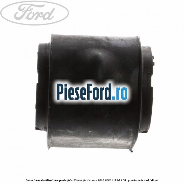Bucsa bara stabilizatoare punte fata 23 mm Ford C-Max 2016-2020 1.5 TDCi 95 cp XXDA, XXDC, XXDD diesel
