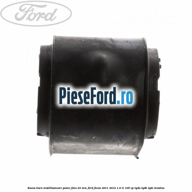 Bucsa bara stabilizatoare punte fata 23 mm Ford Focus 2011-2014 1.6 Ti 105 cp IQDA, IQDB, IQDC benzina