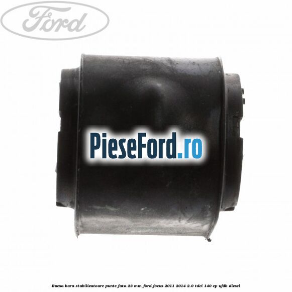 Bucsa bara stabilizatoare punte fata 23 mm Ford Focus 2011-2014 2.0 TDCi 140 cp UFDB diesel