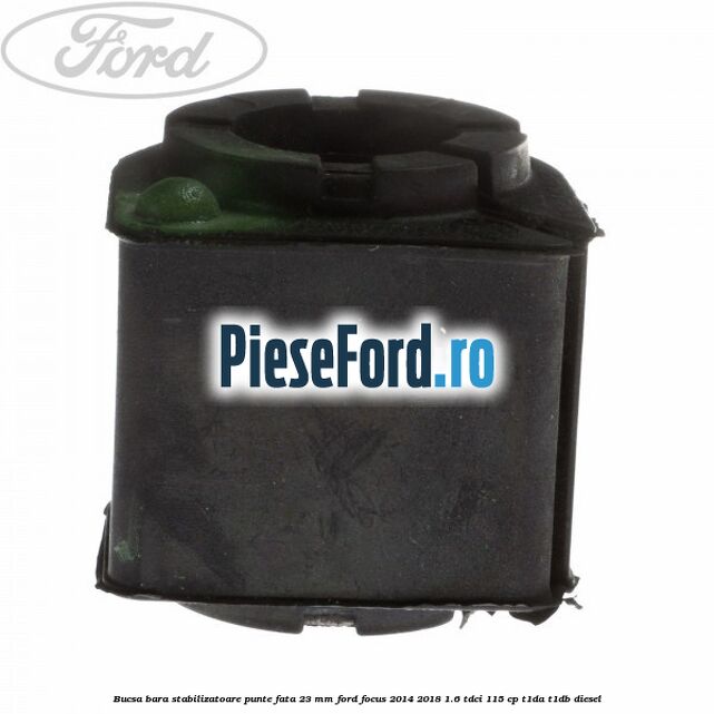 Bucsa bara stabilizatoare punte fata 23 mm Ford Focus 2014-2018 1.6 TDCi 115 cp T1DA, T1DB diesel