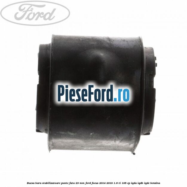 Bucsa bara stabilizatoare punte fata 23 mm Ford Focus 2014-2018 1.6 Ti 105 cp IQDA, IQDB, IQDC benzina