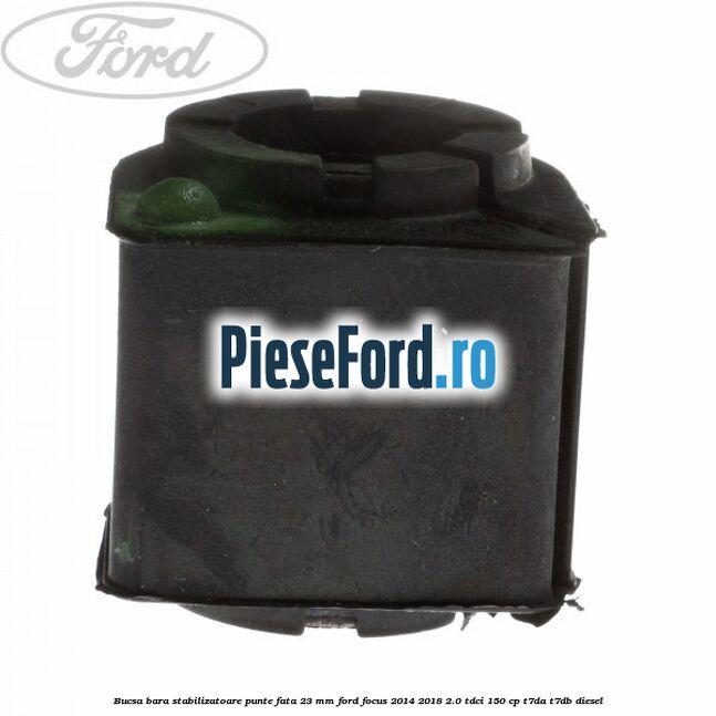 Bucsa bara stabilizatoare punte fata 23 mm Ford Focus 2014-2018 2.0 TDCi 150 cp T7DA, T7DB diesel