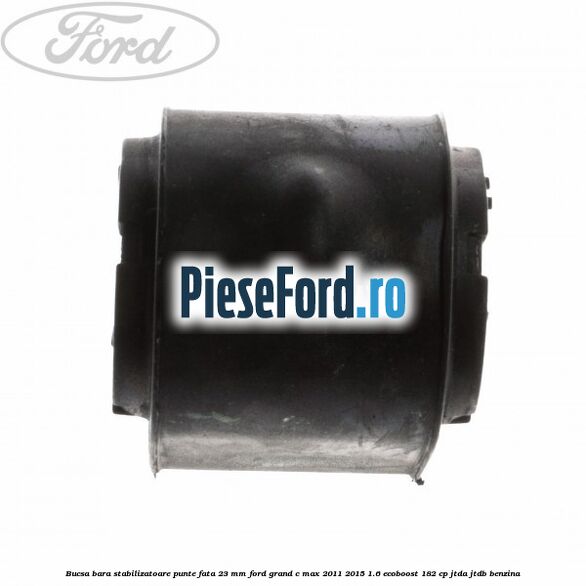 Bucsa bara stabilizatoare punte fata 23 mm Ford Grand C-Max 2011-2015 1.6 EcoBoost 182 cp JTDA, JTDB benzina