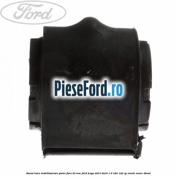 Bucsa bara stabilizatoare punte fata 23 mm Ford Kuga 2013-2016 1.5 TDCi 120 cp