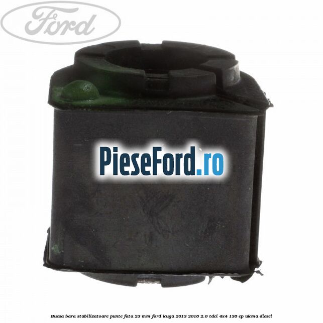 Bucsa bara stabilizatoare punte fata 23 mm Ford Kuga 2013-2016 2.0 TDCi 4x4 136 cp UKMA diesel