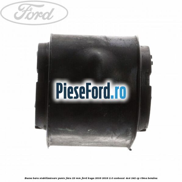 Bucsa bara stabilizatoare punte fata 23 mm Ford Kuga 2016-2018 2.0 EcoBoost 4x4 242 cp R9MA benzina