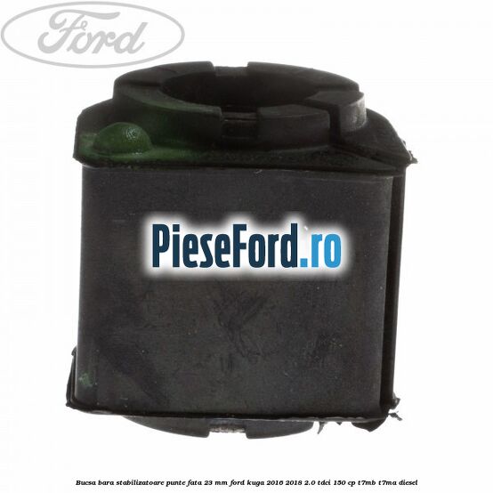 Bucsa bara stabilizatoare punte fata 23 mm Ford Kuga 2016-2018 2.0 TDCi 150 cp T7MB, T7MA diesel