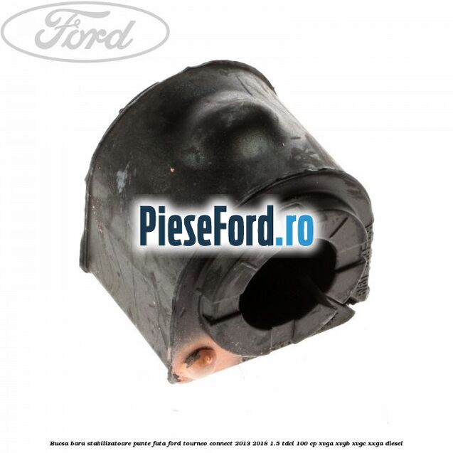 Bucsa bara stabilizatoare punte fata Ford Tourneo Connect 2013-2018 1.5 TDCi 100 cp Bucsa bara stabilizatoare punte fata Ford Tourneo Connect 2013-2018 1.5 TDCi 100 cp XVGA, XVGB, XVGC, XXGA diesel