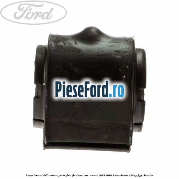 Bucsa bara stabilizatoare punte fata Ford Tourneo Connect 2013-2018 1.6 EcoBoost 150 cp Bucsa bara stabilizatoare punte fata Ford Tourneo Connect 2013-2018 1.6 EcoBoost 150 cp JQGA benzina