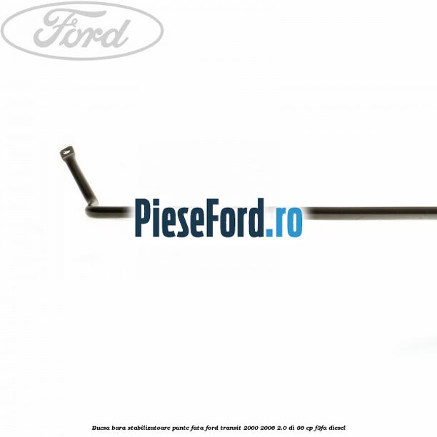 Bucsa bara stabilizatoare punte fata Ford Transit 2000-2006 2.0 DI 86 cp Bucsa bara stabilizatoare punte fata Ford Transit 2000-2006 2.0 DI 86 cp F3FA diesel