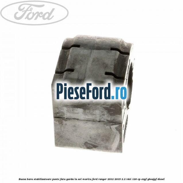 Bucsa bara stabilizatoare punte fata garda la sol marita Ford Ranger 2012-2015 2.2 TDCi 120 cp ENPF, GBVAJPF diesel