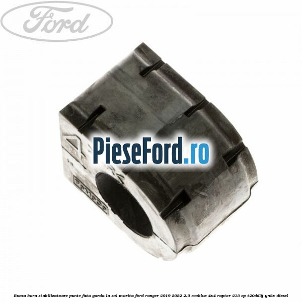 Bucsa bara stabilizatoare punte fata garda la sol marita Ford Ranger 2019-2022 2.0 EcoBlue 4x4 Raptor 213 cp Bucsa bara stabilizatoare punte fata garda la sol marita Ford Ranger 2019-2022 2.0 EcoBlue 4x4 Raptor 213 cp T20DD0J, YN2X diesel