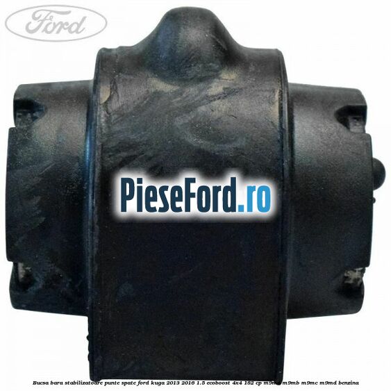 Bucsa bara stabilizatoare punte spate Ford Kuga 2013-2016 1.5 EcoBoost 4x4 182 cp Bucsa bara stabilizatoare punte spate Ford Kuga 2013-2016 1.5 EcoBoost 4x4 182 cp M9MA, M9MB, M9MC, M9MD benzina