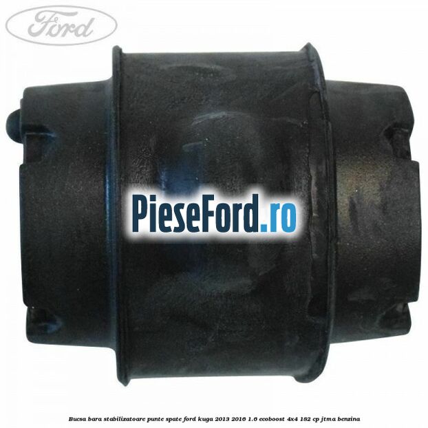 Bucsa bara stabilizatoare punte spate Ford Kuga 2013-2016 1.6 EcoBoost 4x4 182 cp Bucsa bara stabilizatoare punte spate Ford Kuga 2013-2016 1.6 EcoBoost 4x4 182 cp JTMA benzina