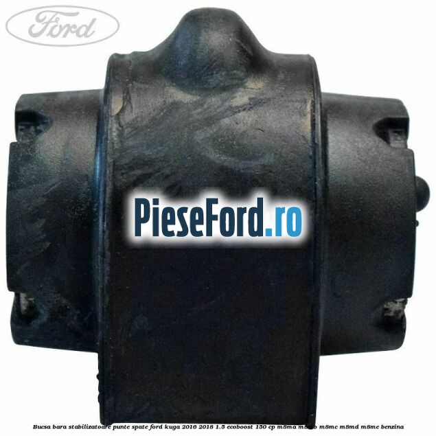 Bucsa bara stabilizatoare punte spate Ford Kuga 2016-2018 1.5 EcoBoost 150 cp M8MA, M8MB, M8MC, M8MD, M8ME benzina