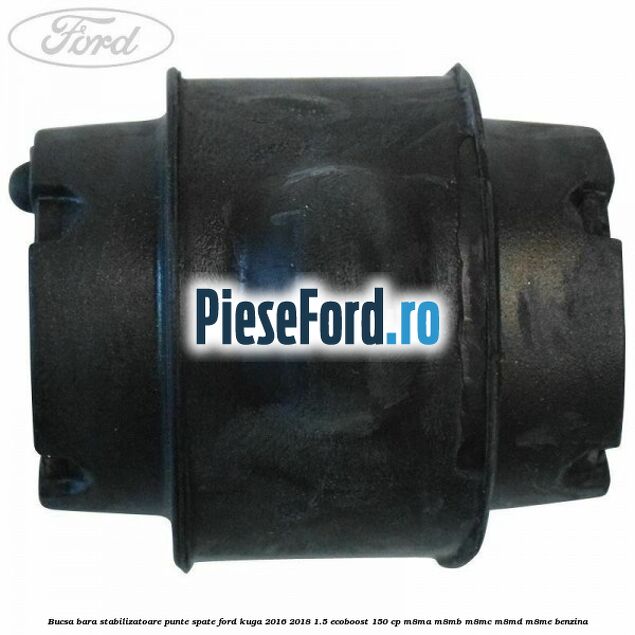 Bucsa bara stabilizatoare punte spate Ford Kuga 2016-2018 1.5 EcoBoost 150 cp M8MA, M8MB, M8MC, M8MD, M8ME benzina