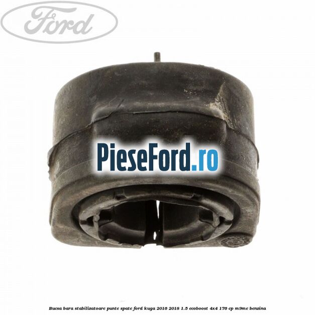 Bucsa bara stabilizatoare punte spate Ford Kuga 2016-2018 1.5 EcoBoost 4x4 176 cp Bucsa bara stabilizatoare punte spate Ford Kuga 2016-2018 1.5 EcoBoost 4x4 176 cp M9ME benzina
