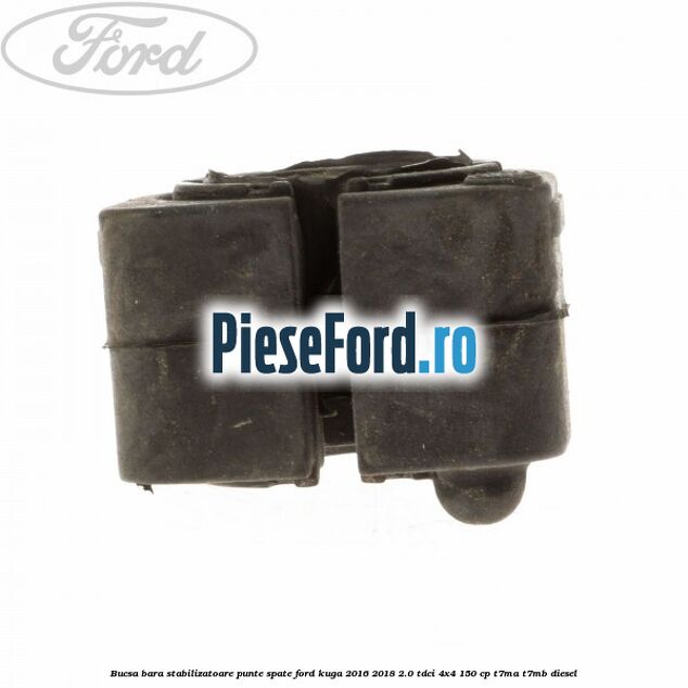 Bucsa bara stabilizatoare punte spate Ford Kuga 2016-2018 2.0 TDCi 4x4 150 cp Bucsa bara stabilizatoare punte spate Ford Kuga 2016-2018 2.0 TDCi 4x4 150 cp T7MA, T7MB diesel