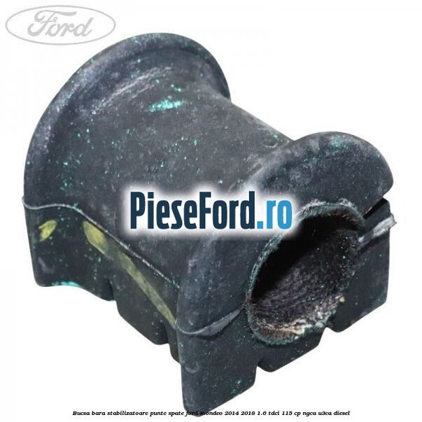 Bucsa bara stabilizatoare punte spate Ford Mondeo 2014-2018 1.6 TDCi 115 cp Bucsa bara stabilizatoare punte spate Ford Mondeo 2014-2018 1.6 TDCi 115 cp NGCA, U3CA diesel