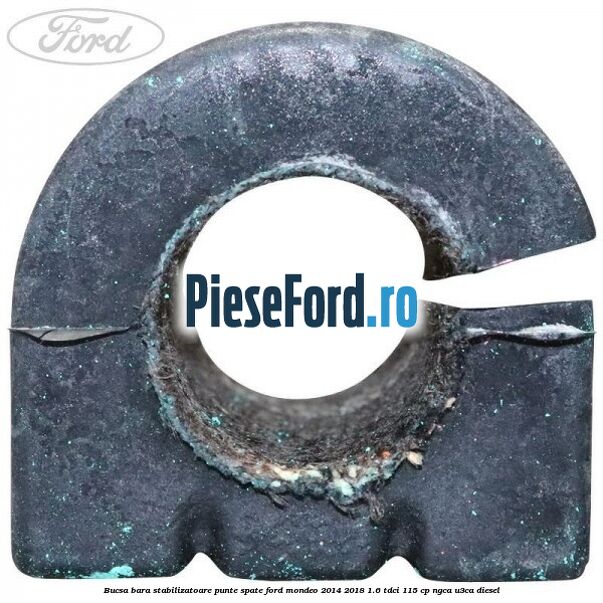 Bucsa bara stabilizatoare punte spate Ford Mondeo 2014-2018 1.6 TDCi 115 cp Bucsa bara stabilizatoare punte spate Ford Mondeo 2014-2018 1.6 TDCi 115 cp NGCA, U3CA diesel