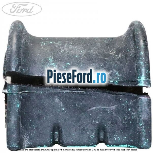 Bucsa bara stabilizatoare punte spate Ford Mondeo 2014-2018 2.0 TDCi 150 cp Bucsa bara stabilizatoare punte spate Ford Mondeo 2014-2018 2.0 TDCi 150 cp T7CA, T7CC, T7CD, T7CE, T7CF, T7CN diesel