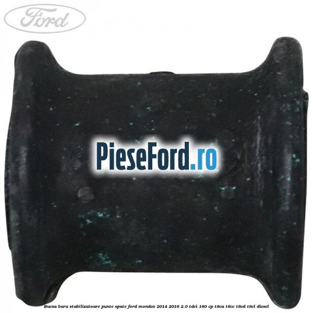 Bucsa bara stabilizatoare punte spate Ford Mondeo 2014-2018 2.0 TDCi 180 cp T8CA, T8CC, T8CD, T8CL diesel