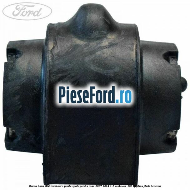 Bucsa bara stabilizatoare punte spate Ford S-Max 2007-2014 1.6 EcoBoost 160 cp JTWA, JTWB benzina