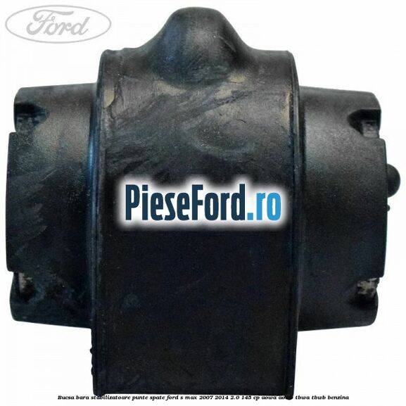 Bucsa bara stabilizatoare punte spate Ford S-Max 2007-2014 2.0 145 cp AOWA, AOWB, TBWA, TBWB benzina