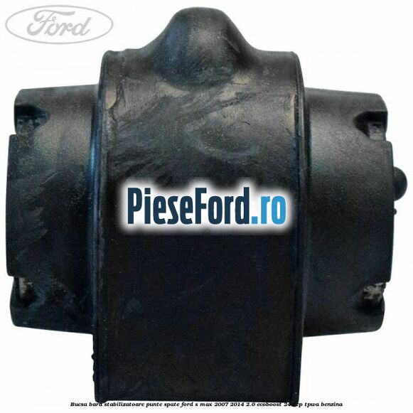 Bucsa bara stabilizatoare punte spate Ford S-Max 2007-2014 2.0 EcoBoost 240 cp TPWA benzina