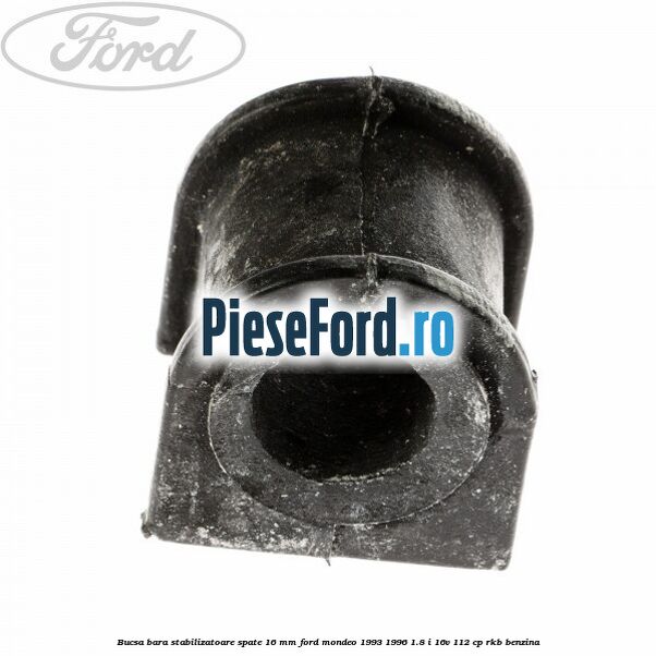 Bucsa bara stabilizatoare spate 16 mm Ford Mondeo 1993-1996 1.8 i 16V 112 cp RKB benzina