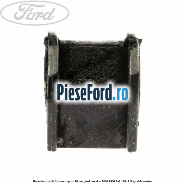 Bucsa bara stabilizatoare spate 16 mm Ford Mondeo 1993-1996 1.8 i 16V 112 cp RKB benzina