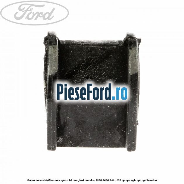 Bucsa bara stabilizatoare spate 16 mm Ford Mondeo 1996-2000 2.0 i 131 cp Bucsa bara stabilizatoare spate 16 mm Ford Mondeo 1996-2000 2.0 i 131 cp NGA, NGB, NGC, NGD benzina