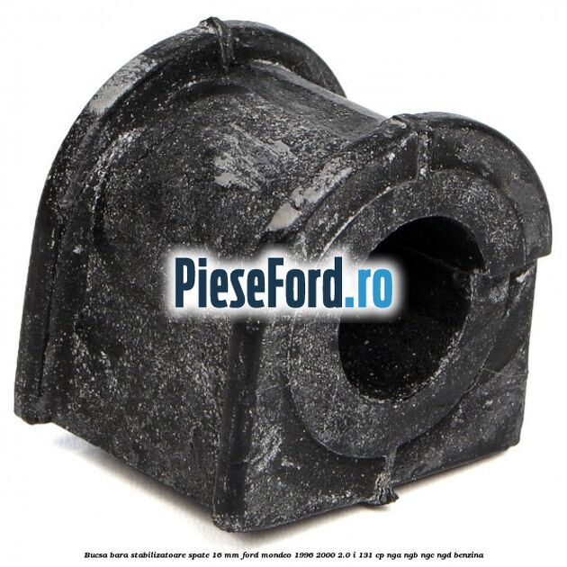 Bucsa bara stabilizatoare spate 16 mm Ford Mondeo 1996-2000 2.0 i 131 cp Bucsa bara stabilizatoare spate 16 mm Ford Mondeo 1996-2000 2.0 i 131 cp NGA, NGB, NGC, NGD benzina