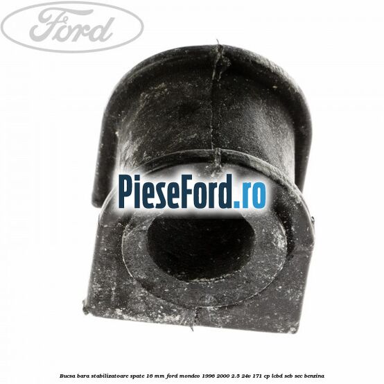 Bucsa bara stabilizatoare spate 16 mm Ford Mondeo 1996-2000 2.5 24V 171 cp LCBD, SEB, SEC benzina