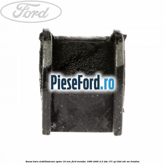 Bucsa bara stabilizatoare spate 16 mm Ford Mondeo 1996-2000 2.5 24V 171 cp LCBD, SEB, SEC benzina